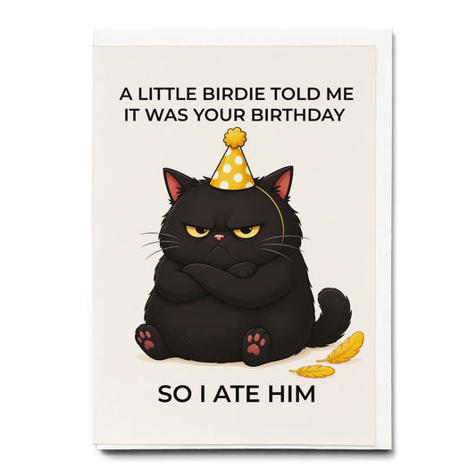 A little birdie told me it was your birthday so I ate him - Greeting Card