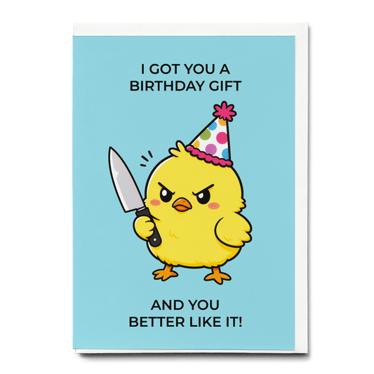I got you a birthday gift and you better like it! - Greeting Card