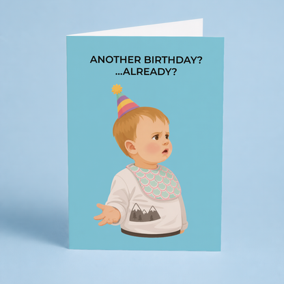 another birthday? …already? - Greeting Card